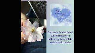 Authentic Leadership amp SelfCompassion Embracing Vulnerability and Active Listening [upl. by Anial]