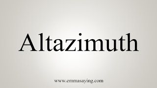 How To Say Altazimuth [upl. by Etsirk]