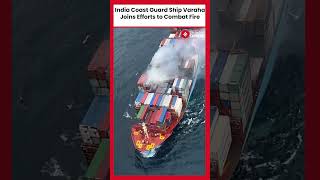 India Coast Guard Ship Varaha Joins Efforts to Extinguish Fire on Container Vessel Maersk Frankfurt [upl. by Ilwain]