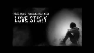 Fitim Bajra  Gjithqka Mori Fund  Love Story  2014 2015 [upl. by Ronni564]