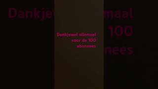 Dankjewel allemaal voor 100 abonnees [upl. by Singer]