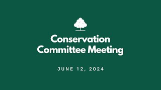 Conservation Committee Meeting  June 12 2024 [upl. by Scarlet]