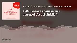 109 Rencontrer quelqu’un  pourquoi c’est si difficile [upl. by Waldron]