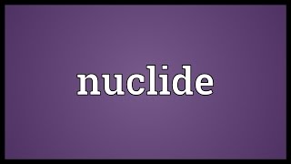 Nuclide Meaning [upl. by Eellek]