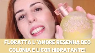 Floratta LquotAmore resenha Deo Colônia e Licor Hidratante [upl. by Ahsilahs731]