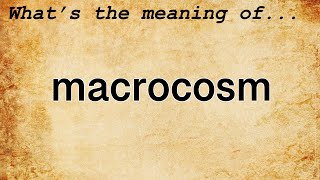 Macrocosm Meaning  Definition of Macrocosm [upl. by Ellenad170]