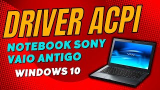 INSTALANDO DRIVER ACPI NOTEBOOK ANTIGO SONY VAIO  SNY5001 [upl. by Eiralih511]