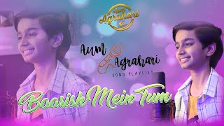 Baarish Mein Tum  Aum Agrahari  Neha K Rohanpreet S  Hindi Songs  New Songs 2023 [upl. by Ahtenak]