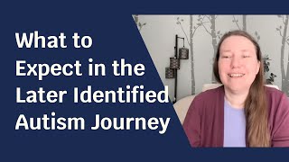 What to Expect in the Later Identified Autism Journey [upl. by Melentha]