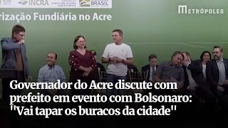 Governador do Acre discute com prefeito em evento com Bolsonaro quotVai tapar os buracos da cidadequot [upl. by Teryn425]