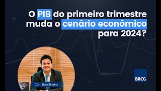 O PIB do primeiro trimestre muda o cenário econômico para 2024 [upl. by Jerrie]