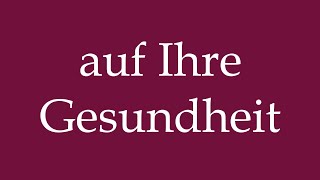 How to Pronounce auf Ihre Gesundheit for good health Correctly in German [upl. by Llydnek517]