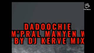 MPRAL MANYEN W DADOOCHIE BY DJ KERVE MIX [upl. by Alyakcm]