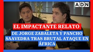 🔴 El IMPACTANTE RELATO de Jorge Zabaleta y Pancho Saavedra tras brutal ataque en África [upl. by Dnalsor750]