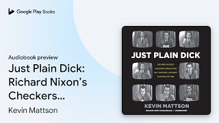 Just Plain Dick Richard Nixon’s Checkers… by Kevin Mattson · Audiobook preview [upl. by Harsho912]