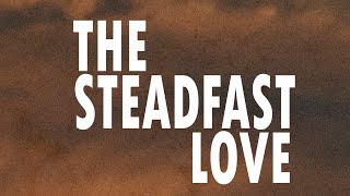 The Steadfast Love  Lyrics [upl. by Ztnaj]