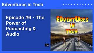 Episode 6  The Power of Podcasting amp Audio  Edventures in Tech [upl. by Neerol]