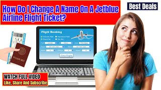 How Do I Change A Name On A Jetblue Airline Flight Ticket [upl. by Kono157]