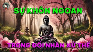 Sự Khôn Ngoan Trong Đối Nhân Xử Thế  Bài Học Sâu Sắc Từ Lời Phật Dạy [upl. by Pillihp214]