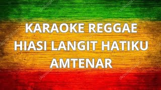 HIASI LANGIT HATIKU  AMTENAR  KARAOKE REGGAE [upl. by Damiano45]