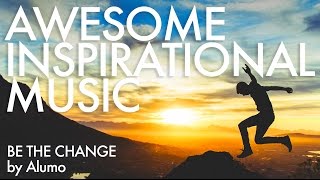 Awesome Inspirational Background Music  Be The Change by Alumo [upl. by Selwyn249]