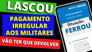 Pagamento IRREGULAR do Auxílio Emergencial para MILITARES  Vão ter que Devolver Caixa [upl. by Pasho682]