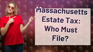 Who must file a Massachusetts estate tax return [upl. by Aicilak52]