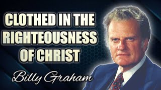 CLOTHED IN THE RIGHTEOUSNESS OF CHRIST  Billy Graham billygraham jesuschrist bible salvation [upl. by Emanuel]