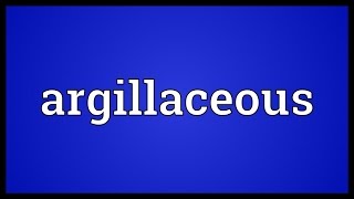 Argillaceous Meaning [upl. by Wes]