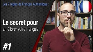 Règle 1 quotLe secret pour améliorer votre françaisquot  Apprendre le français avec Français Authentique [upl. by Luane]