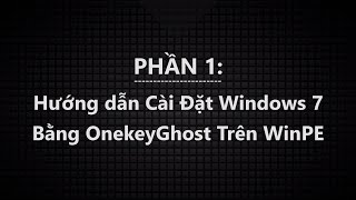 ✅Phần 1  Hướng Dẫn Cài Đặt Windows 7 Bằng Onekey Ghost Trên WinPE [upl. by Erek530]