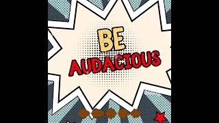 Be audacious [upl. by Inal]