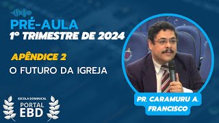 Apêndice 2 – O futuro da igreja  Préaula  1º Trimestre de 2024  CPAD [upl. by Darby43]