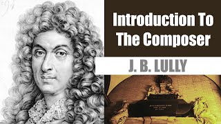 JeanBaptiste Lully  Short Biography  Introduction To The Composer [upl. by Ylagam]