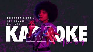 DHURATA DORA x YLL LIMANI  NAL NAL Karaoke Version [upl. by Leibrag636]