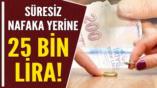 SÜRESİZ NAFAKA YERİNE 25 BİN LİRA [upl. by Nnaarat]