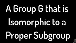 A Group G that is Isomorphic to a Proper Subgroup Proof [upl. by Gula]