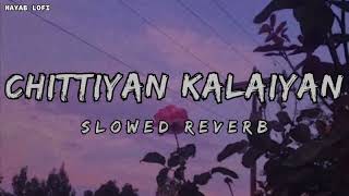 Chittiyaan kalaiyaan Slowed  Reverb  Nayab Lofi [upl. by Apilef29]