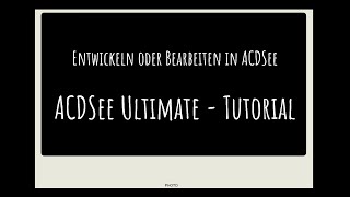 Tutorial Bildbearbeitung ACDSee Ultimate  Entwickeln oder Bearbeiten  wo ist der Unterschied [upl. by Ryle]