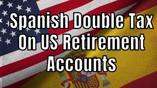 Spanish Double Taxes on US Retirement Accounts [upl. by Agustin]