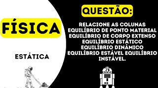 Relacione as colunas Equilíbrio de ponto material Equilíbrio de corpo extenso Equilíbrio estático [upl. by Avis]