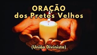 Oração dos Pretos Velhos União Divinista  para Sessão Mediúnica  Descarrego  Limpeza Espiritual [upl. by Bartie]