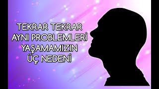 Tekrar Tekrar AYNI Problemleri Yaşamamızın Üç Nedeni [upl. by Akimert770]