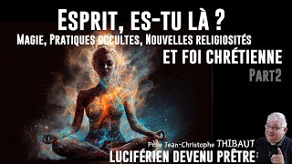 Occultisme ésotérisme et foi chrétienne Père Thibaut luciférien devenu prêtre Part2 [upl. by Herra989]