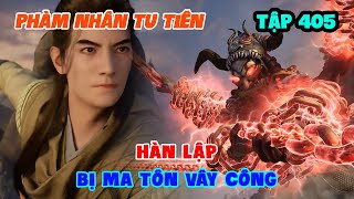 Phàm Nhân Tu Tiên Tập 405  Hàn Lập Bị Ma Tôn Vây Công [upl. by Eisteb316]