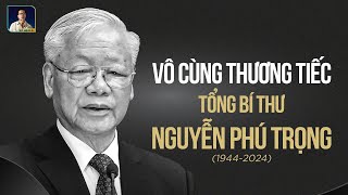 VÔ CÙNG THƯƠNG TIẾC TỔNG BÍ THƯ NGUYỄN PHÚ TRỌNG [upl. by Eidna]