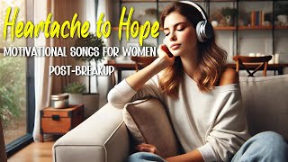 Breakup Recovery Empowering Songs for Women  From Heartache to Hope [upl. by Aidan690]