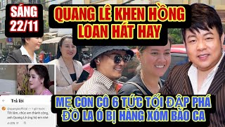 Sáng 2211 CS Quang Lê Khen Ngợi Hồng Loan Hát Hay Khiến Mẹ Con Cô 6 Cay Cú Đập Phá Đồ Cả Đêm [upl. by Ssac]