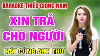 KARAOKE XIN TRẢ CHO NGƯỜI ➤ Song Ca Cùng Anh Thư ➤ Karaoke Thiếu Giọng Nam ➤ KARAOKE SONG CÙNG CA SĨ [upl. by Aneele566]