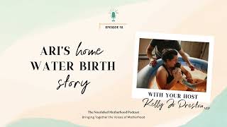 Ep 10  Ari’s Home Birth Story Harder Better amp More Beautiful Than I Could Imagine [upl. by Naanac166]